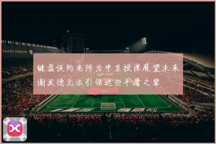 键盘侠约老师为申京授课展望未来谢泼德无法引领这些平庸之辈