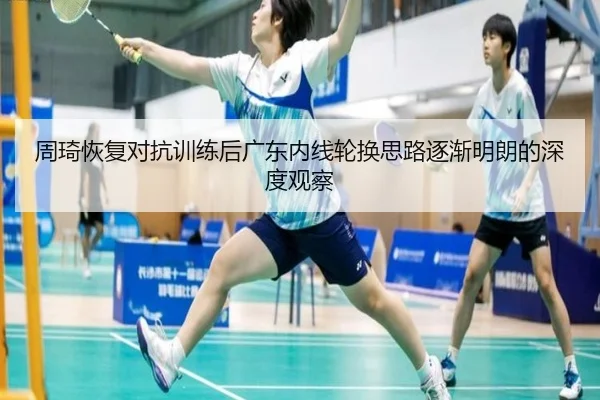 周琦恢复对抗训练后广东内线轮换思路逐渐明朗的深度观察